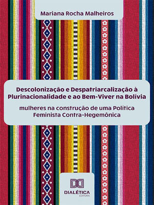 cover image of Descolonização e Despatriarcalização à Plurinacionalidade e ao Bem-Viver na Bolívia